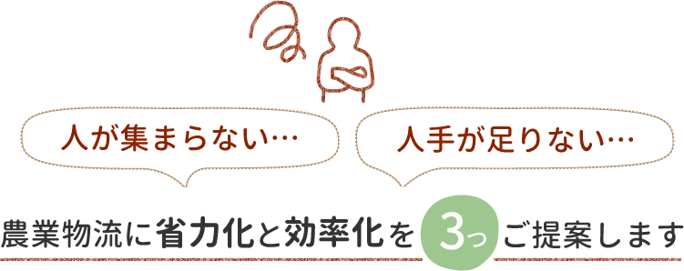 「人が集まらない...」「人手が足りない...」農業物流に省力化と効率化を3つご提案します。